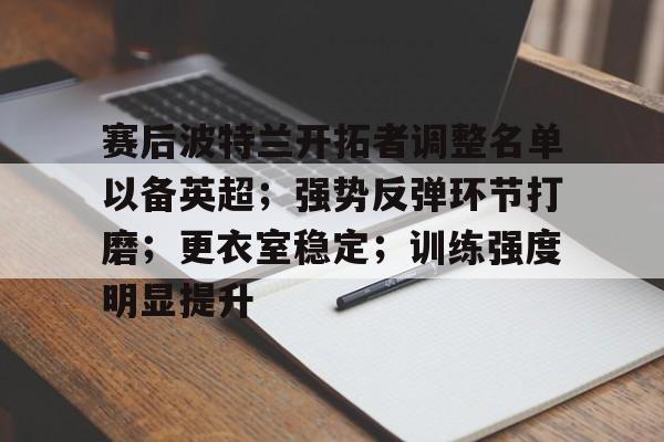 aiyouxi-包含赛后波特兰开拓者调整名单以备英超；强势反弹环节打磨；更衣室稳定；训练强度明显提升的词条